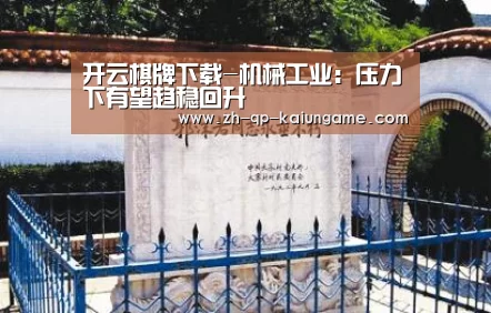开云棋牌下载-机械工业:压力下有望趋稳回升(图3) 开云棋牌入口